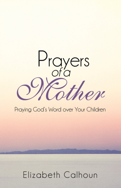Prayers of a Mother : Praying God'S Word over Your Children, EPUB eBook