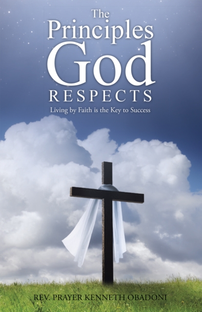 The Principles God Respects : Living by Faith Is the Key to Success, EPUB eBook