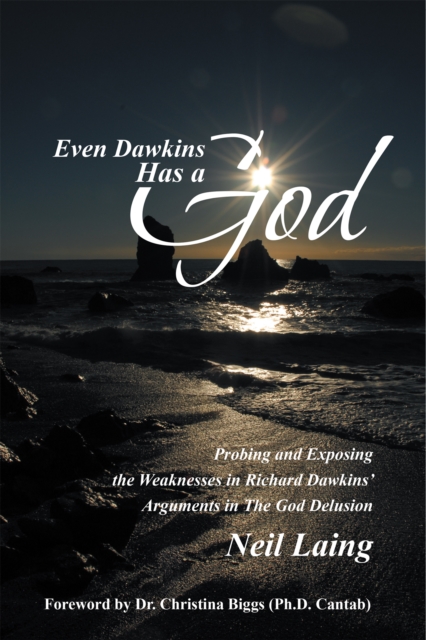 Even Dawkins Has a God : Probing and Exposing the Weaknesses in Richard Dawkins' Arguments in the God Delusion, EPUB eBook