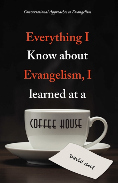 Everything I Know About Evangelism, I Learned at a Coffee House : Conversational Approaches to Evangelism, EPUB eBook