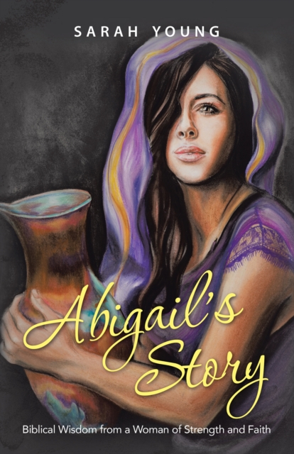 Abigail'S Story : Biblical Wisdom from a Woman of Strength and Faith, EPUB eBook