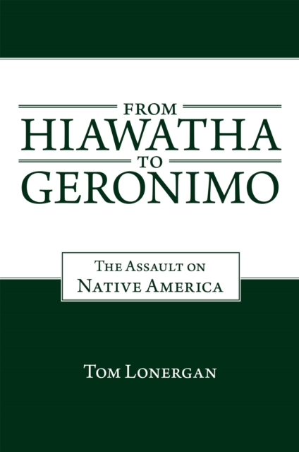 From Hiawatha to Geronimo : The Assault on Native America, EPUB eBook