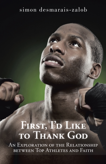 First, I'D Like to Thank God : An Exploration of the Relationship Between Top Athletes and Faith, EPUB eBook