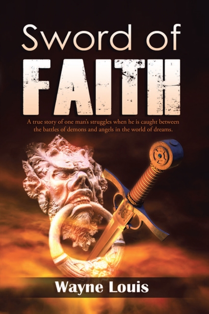 Sword of Faith : A True Story of One Man'S Struggles When He Is Caught Between the Battles of Demons and Angels in the World of Dreams., EPUB eBook