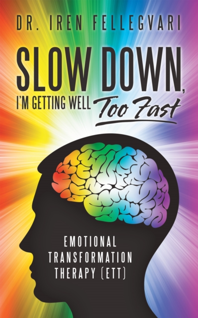 Slow Down, I'M Getting Well Too Fast : Emotional Transformation Therapy (Ett), EPUB eBook