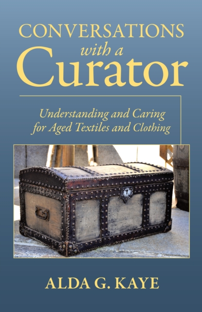 Conversations with a Curator : Understanding and Caring for Aged Textiles and Clothing, EPUB eBook