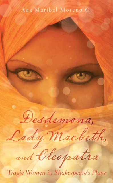 Desdemona, Lady Macbeth, and Cleopatra : Tragic Women in Shakespeare'S Plays, EPUB eBook