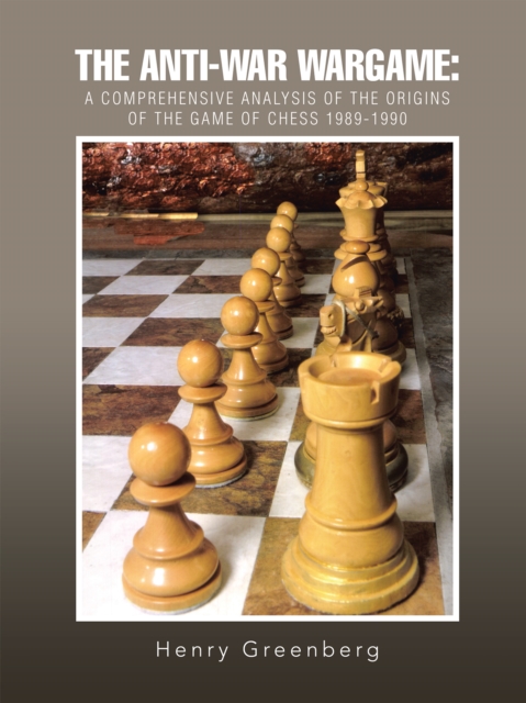 The Anti-War Wargame: a Comprehensive Analysis of the Origins of the Game of Chess 1989-1990, EPUB eBook