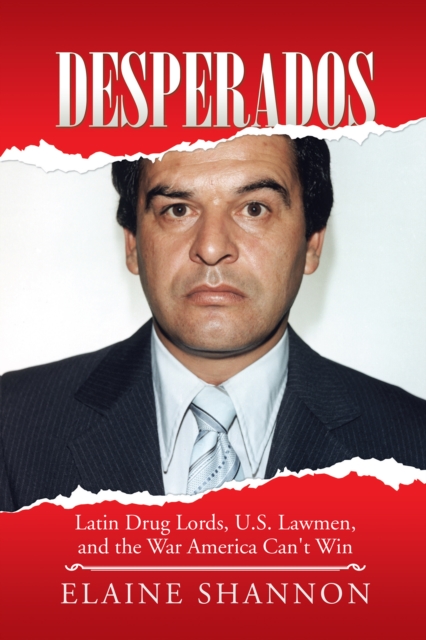 Desperados : Latin Drug Lords, U.S. Lawmen, and the War America Can't Win, EPUB eBook