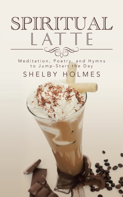 Spiritual Latte : Meditation, Poetry, and Hymns to Jump-Start the Day, EPUB eBook