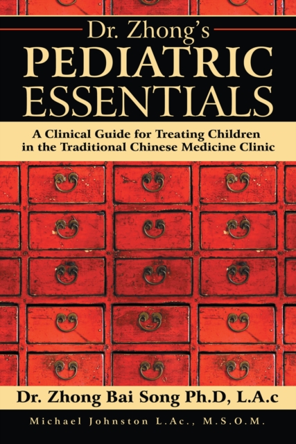 Dr. Zhong'S Pediatric Essentials : A Clinical Guide for Treating Children in the Traditional Chinese Medicine Clinic, EPUB eBook