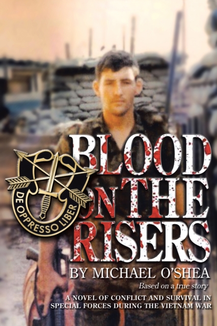 Blood on the Risers : A Novel of Conflict and Survival in Special Forces During the  Vietnam War, EPUB eBook