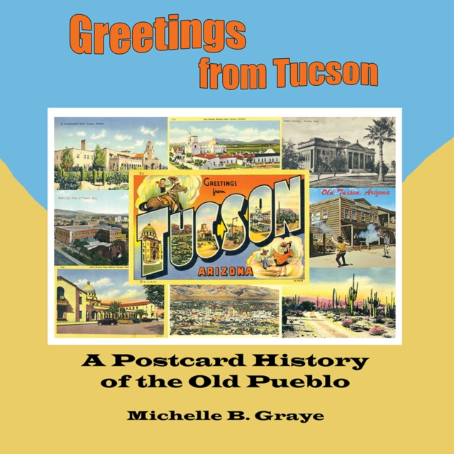 Greetings from Tucson : A Postcard History of the Old Pueblo, EPUB eBook