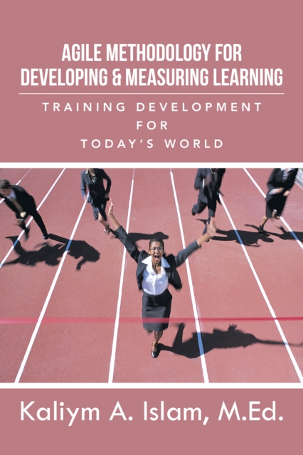 Agile Methodology for Developing & Measuring Learning : Training Development for Today'S World, EPUB eBook