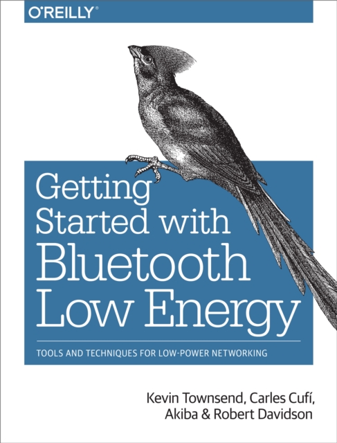 Getting Started with Bluetooth Low Energy : Tools and Techniques for Low-Power Networking, PDF eBook