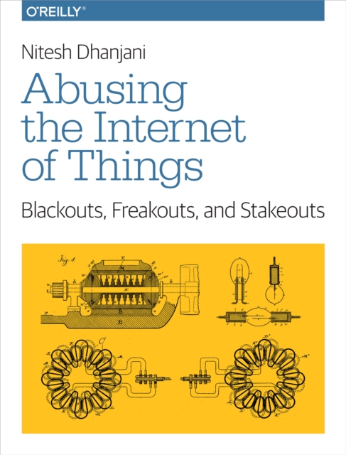 Abusing the Internet of Things : Blackouts, Freakouts, and Stakeouts, PDF eBook