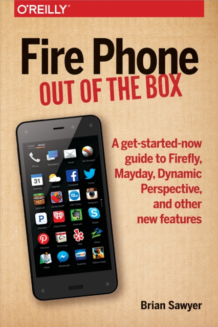 Fire Phone: Out of the Box : A get-started-now guide to Firefly, Mayday, Dynamic Perspective, and other new features, PDF eBook