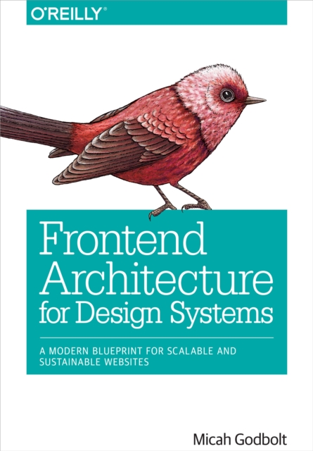 Frontend Architecture for Design Systems : A Modern Blueprint for Scalable and Sustainable Websites, EPUB eBook