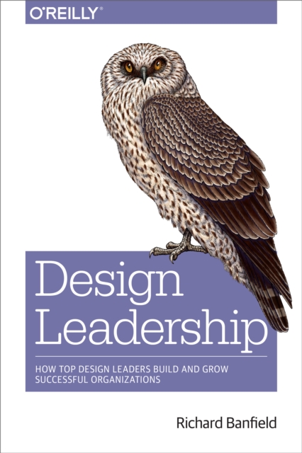 Design Leadership : How Top Design Leaders Build and Grow Successful Organizations, PDF eBook