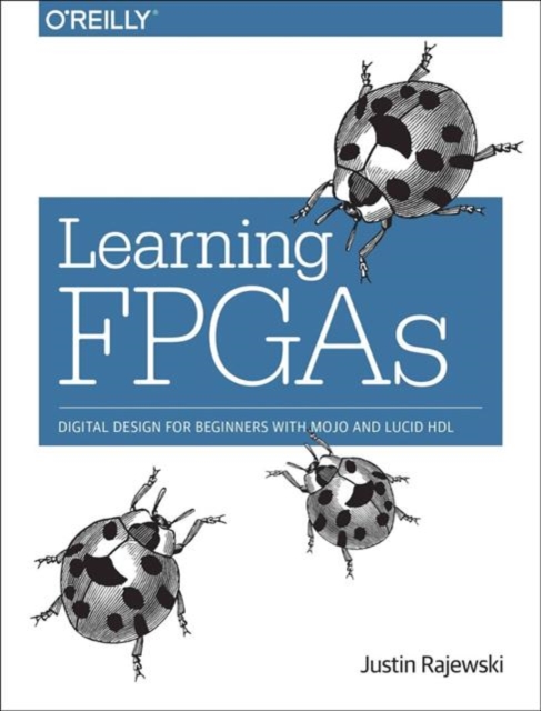 Learning FPGAs : Digital Design for Beginners with Mojo and Lucid HDL, Paperback / softback Book