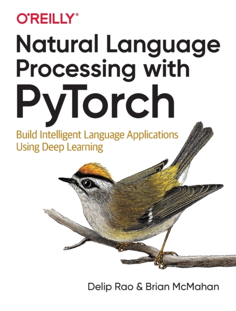 Natural Language Processing with PyTorchlow : Build Intelligent Language Applications Using Deep Learning, Paperback / softback Book