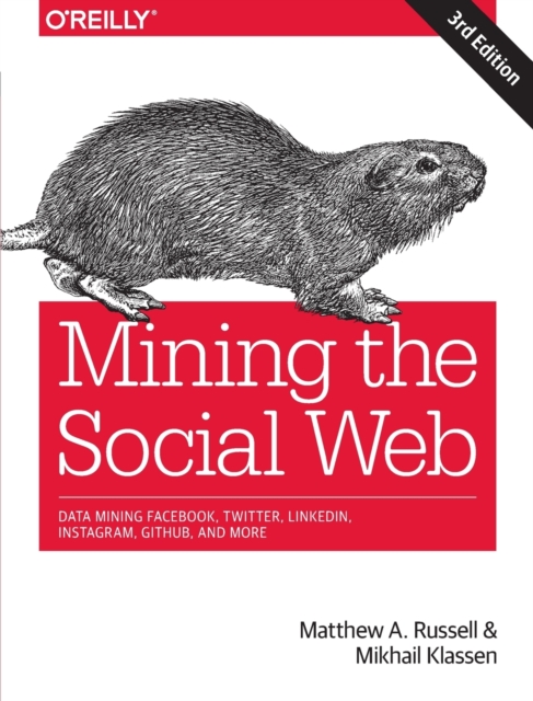 Mining the Social Web : Data Mining Facebook, Twitter, LinkedIn, Instagram, GitHub, and More, Paperback / softback Book