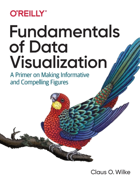 Fundamentals of Data Visualization : A Primer on Making Informative and Compelling Figures, Paperback / softback Book