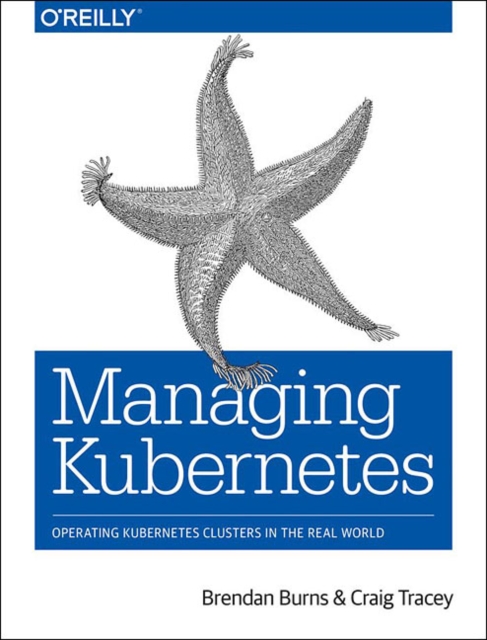 Managing Kubernetes : Operating Kubernetes Clusters in the Real World, Paperback / softback Book