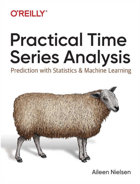 Practical Time Series Analysis : Prediction with Statistics and Machine Learning, Paperback / softback Book