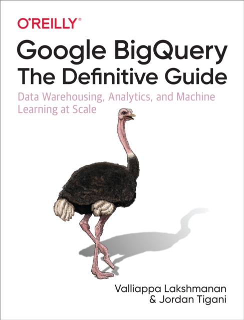 Google BigQuery: The Definitive Guide : Data Warehousing, Analytics, and Machine Learning at Scale, PDF eBook