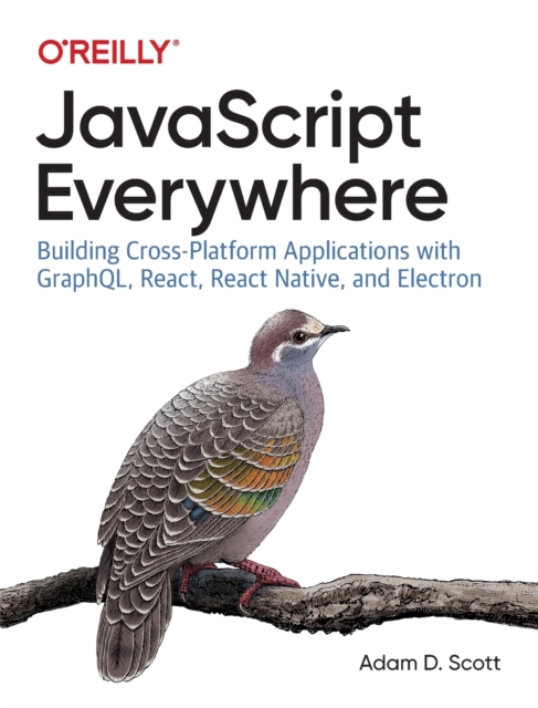JavaScript Everywhere : Building Cross-platform Applications with GraphQL, React, React Native, and Electron, Paperback / softback Book