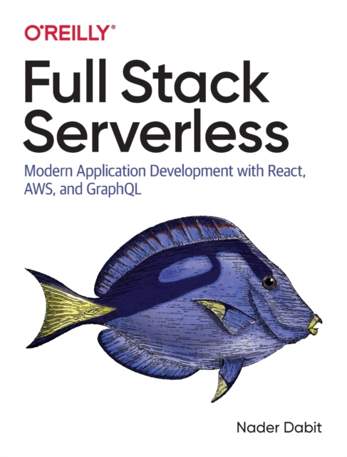 Full Stack Serverless : Modern Application Development with React, AWS, and GraphQL, Paperback / softback Book