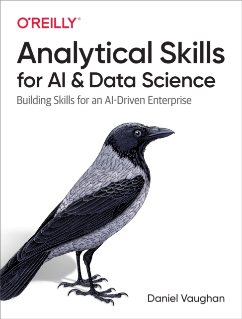 Analytical Skills for AI and Data Science : Building Skills for an AI-Driven Enterprise, EPUB eBook