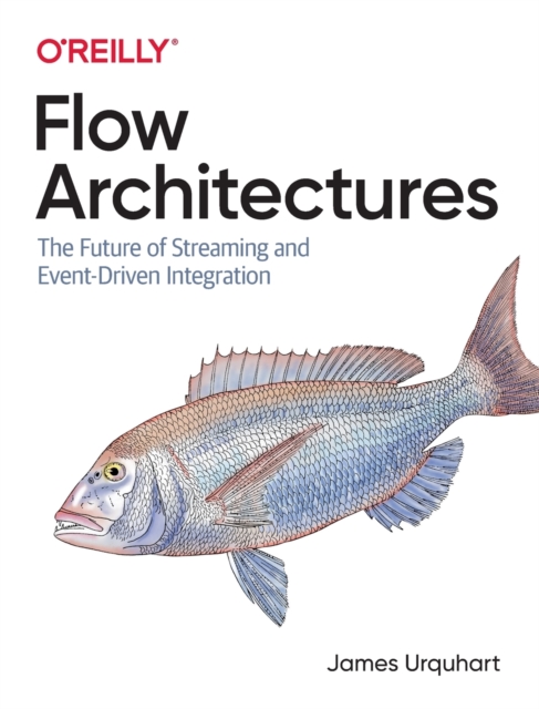 Flow Architectures : The Future of Streaming and Event-Driven Integration, Paperback / softback Book
