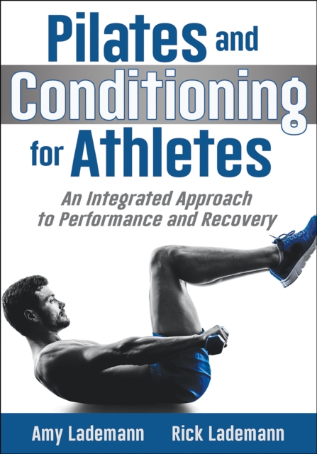 Pilates and Conditioning for Athletes : An Integrated Approach to Performance and Recovery, Paperback / softback Book