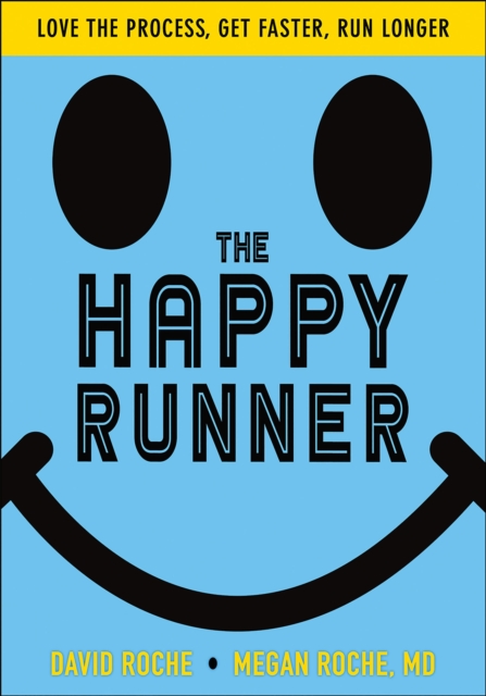 The Happy Runner : Love the Process, Get Faster, Run Longer, Paperback / softback Book