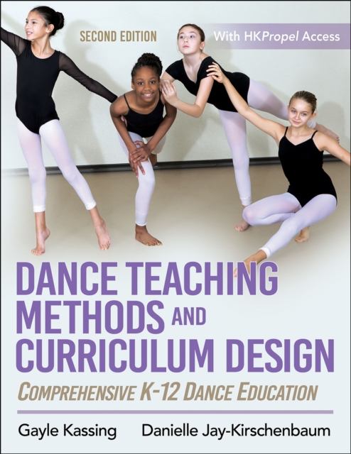 Dance Teaching Methods and Curriculum Design : Comprehensive K-12 Dance Education, Paperback / softback Book