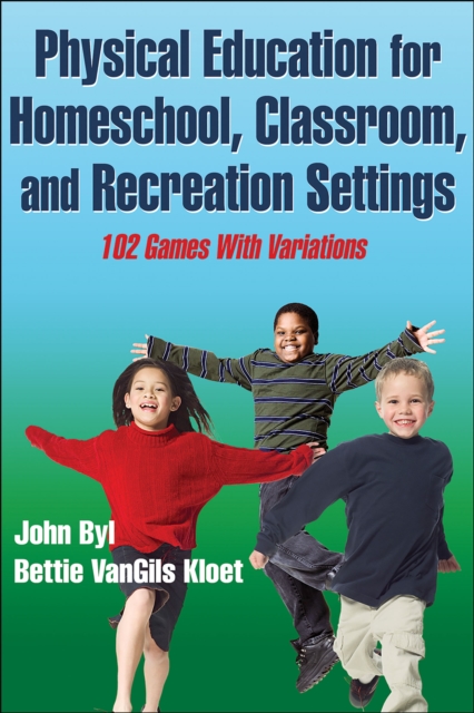Physical Education for Homeschool, Classroom, and Recreation Settings : 102 Games With Variations, PDF eBook