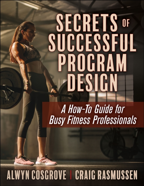 Secrets of Successful Program Design : A How-to Guide for Busy Fitness Professionals, Paperback / softback Book