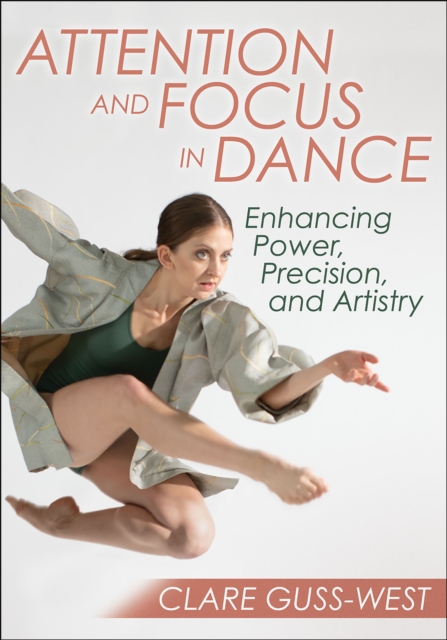Attention and Focus in Dance : Enhancing Power, Precision, and Artistry, PDF eBook
