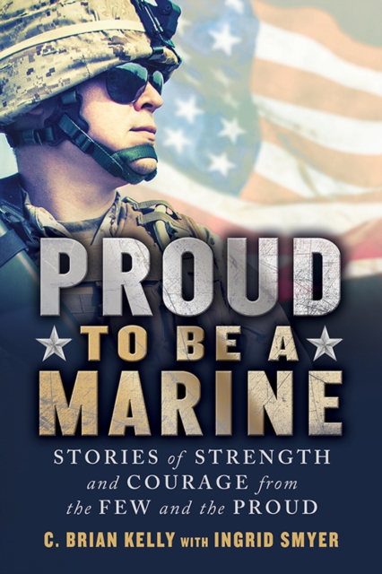 Proud to Be a Marine : Stories of Strength and Courage from the Few and the Proud, EPUB eBook