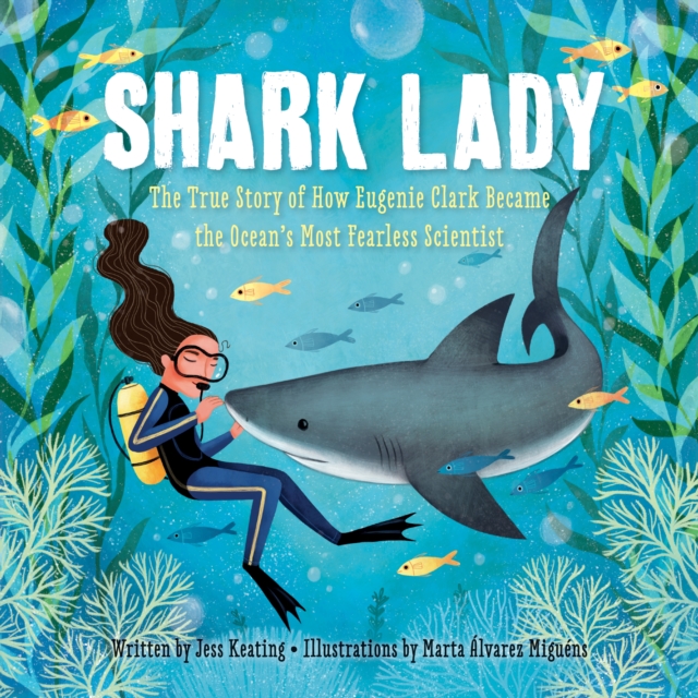 Shark Lady : The True Story of How Eugenie Clark Became the Ocean’s Most Fearless Scientist, Hardback Book