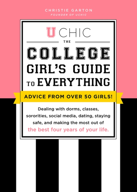 U Chic : The College Girl's Guide to Everything: Dealing with Dorms, Classes, Sororities, Social Media, Dating, Staying Safe, and Making the Most Out of the Best Four Years of Your Life, EPUB eBook