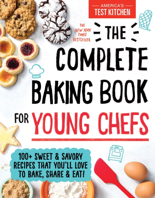 The Complete Baking Book for Young Chefs : 100+ Sweet and Savory Recipes That You'll Love to Bake, Share and Eat!, Hardback Book