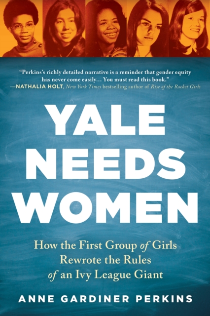 Yale Needs Women : How the First Group of Girls Rewrote the Rules of an Ivy League Giant, EPUB eBook