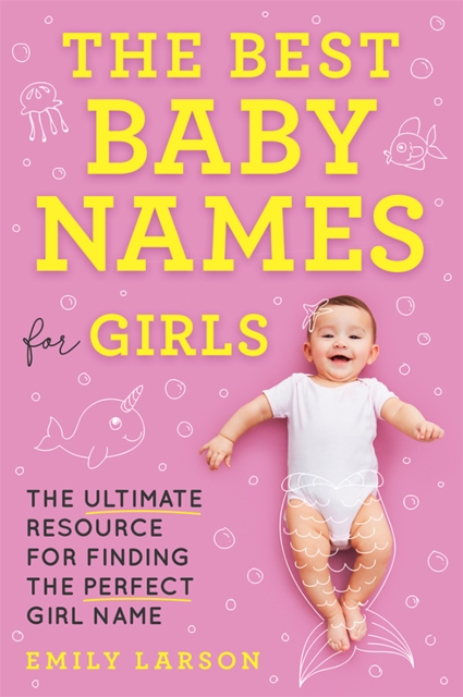 The Best Baby Names for Girls : The Ultimate Resource for Finding the Perfect Girl Name, EPUB eBook