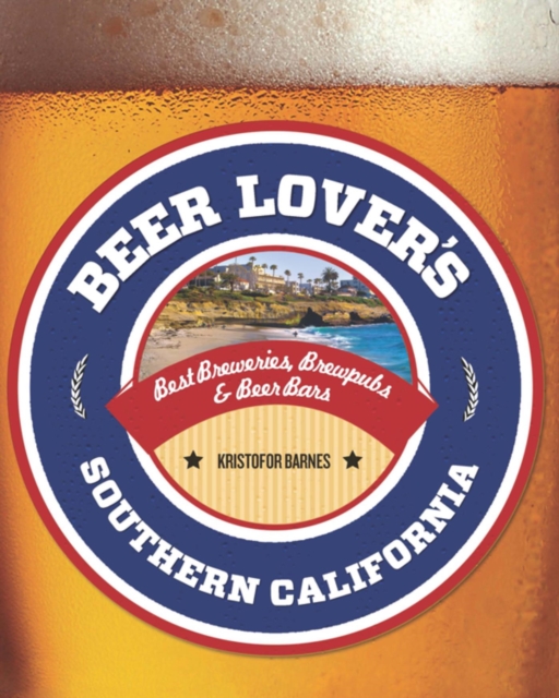 Beer Lover's Southern California : Best Breweries, Brewpubs & Beer Bars, EPUB eBook