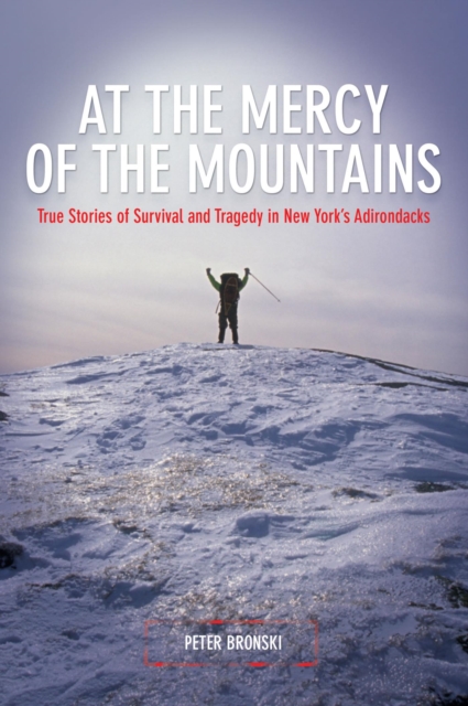 At the Mercy of the Mountains : True Stories of Survival and Tragedy in New York's Adirondacks, EPUB eBook