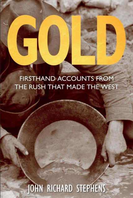 Gold : Firsthand Accounts from the Rush That Made the West, EPUB eBook