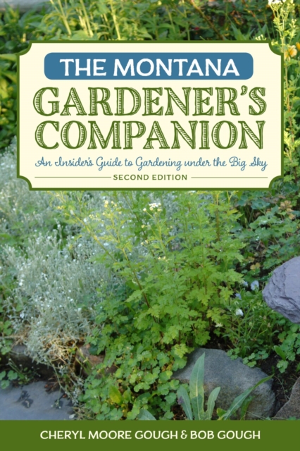 The Montana Gardener's Companion : An Insider's Guide to Gardening under the Big Sky, EPUB eBook